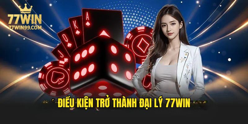 dai-ly-77win-dieu-kien